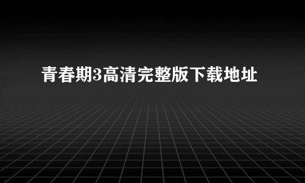 青春期3高清完整版下载地址
