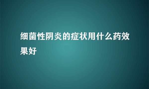 细菌性阴炎的症状用什么药效果好