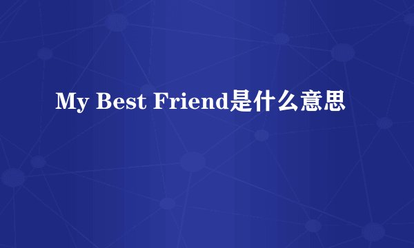 My Best Friend是什么意思