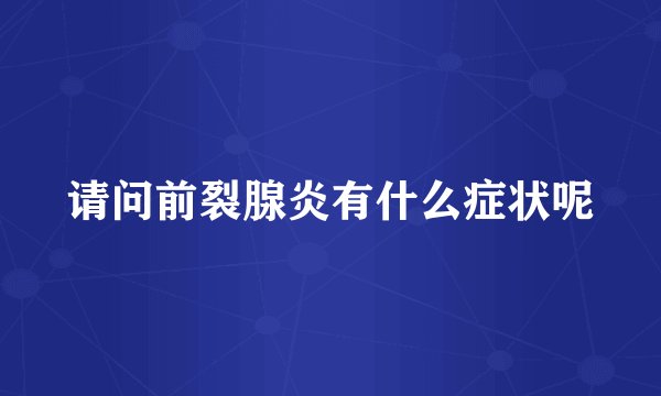 请问前裂腺炎有什么症状呢