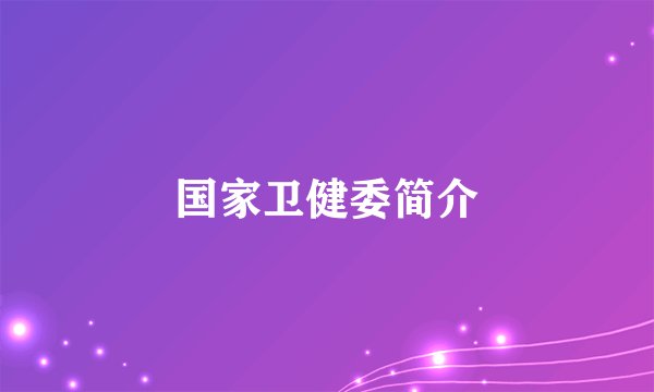 国家卫健委简介