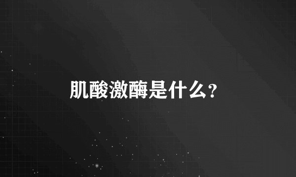肌酸激酶是什么？