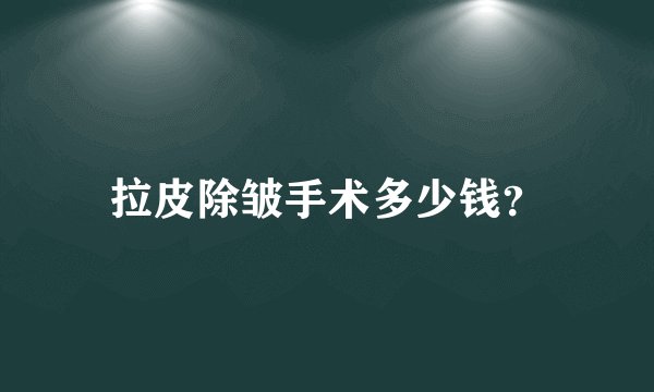拉皮除皱手术多少钱？