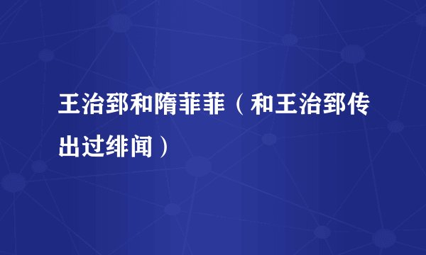 王治郅和隋菲菲（和王治郅传出过绯闻）