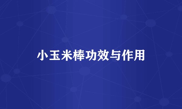 小玉米棒功效与作用