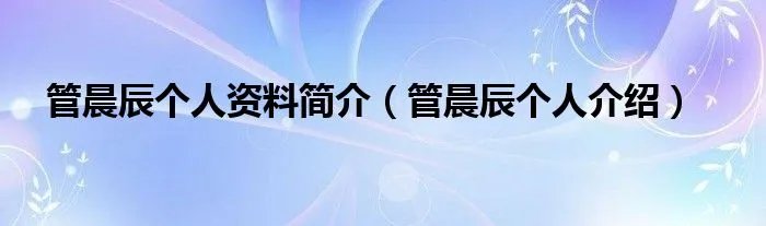 管晨辰个人资料简介(管晨辰个人介绍)