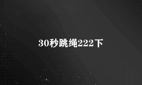 30秒跳绳222下