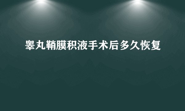 睾丸鞘膜积液手术后多久恢复