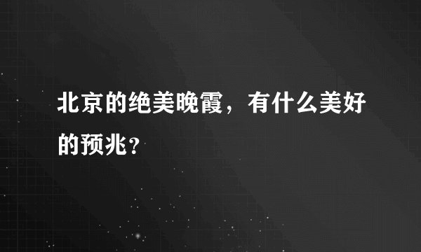 北京的绝美晚霞，有什么美好的预兆？
