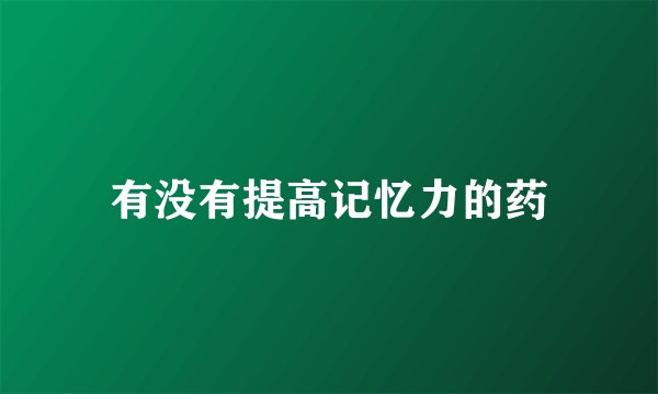 有没有提高记忆力的药