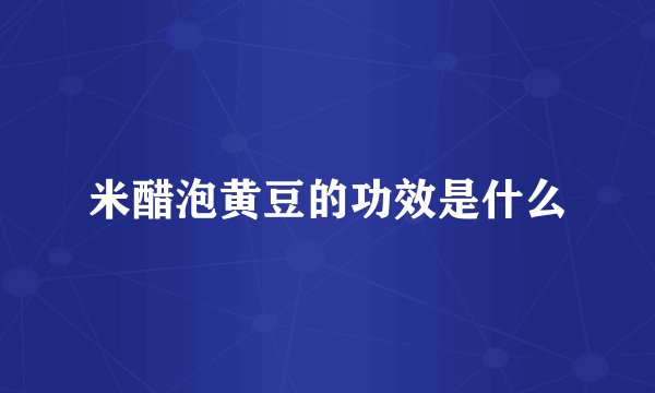 米醋泡黄豆的功效是什么