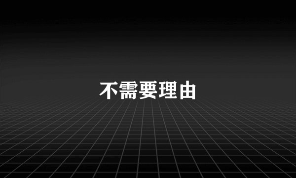 不需要理由