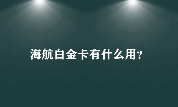 海航白金卡有什么用？