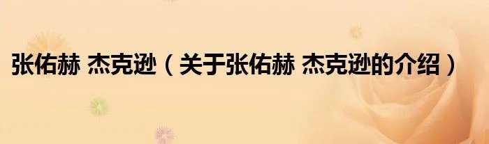 张佑赫 杰克逊（关于张佑赫 杰克逊的介绍）