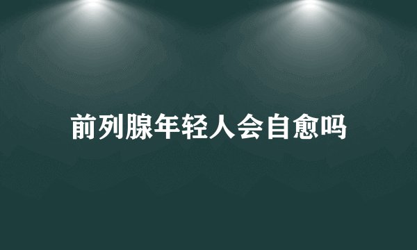 前列腺年轻人会自愈吗