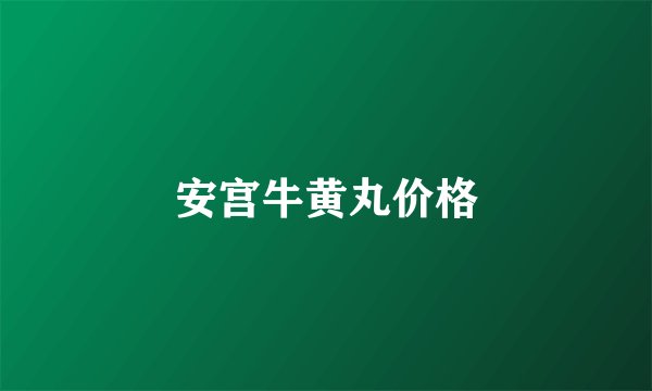 安宫牛黄丸价格
