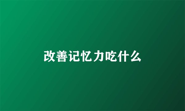 改善记忆力吃什么