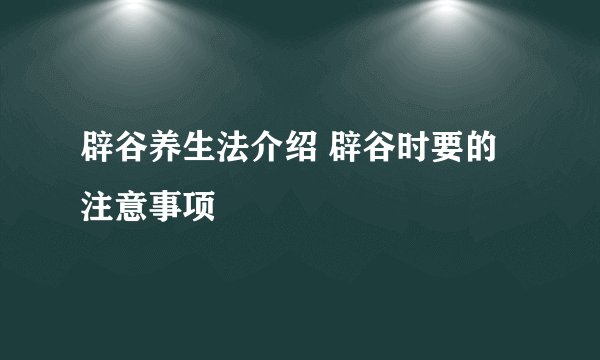 辟谷养生法介绍 辟谷时要的注意事项