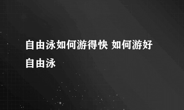自由泳如何游得快 如何游好自由泳