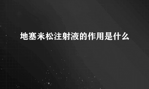 地塞米松注射液的作用是什么
