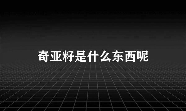 奇亚籽是什么东西呢