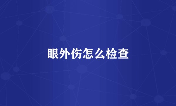 眼外伤怎么检查