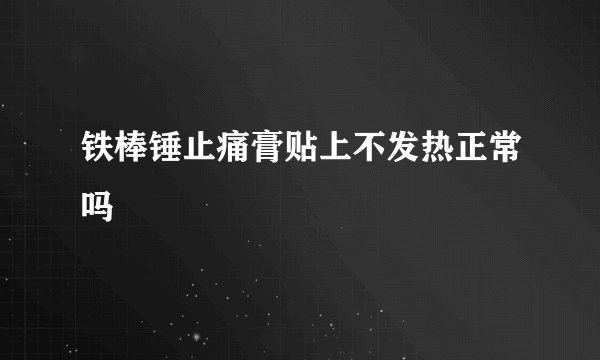 铁棒锤止痛膏贴上不发热正常吗