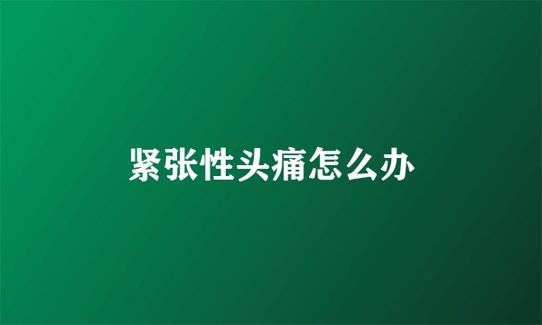 紧张性头痛怎么办