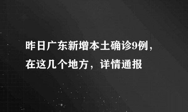 昨日广东新增本土确诊9例，在这几个地方，详情通报