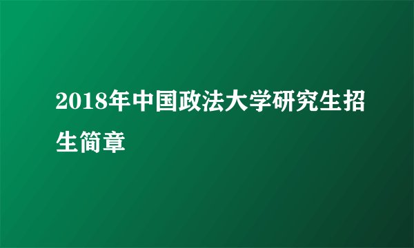 2018年中国政法大学研究生招生简章