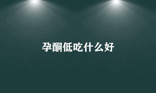 孕酮低吃什么好
