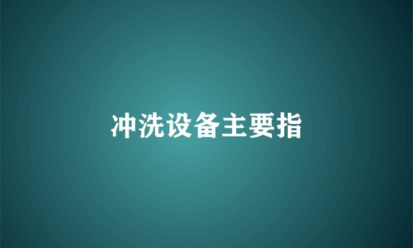 冲洗设备主要指