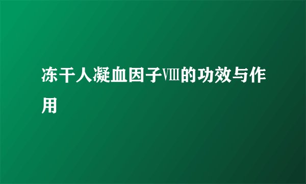 冻干人凝血因子Ⅷ的功效与作用