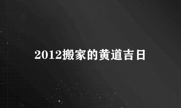 2012搬家的黄道吉日