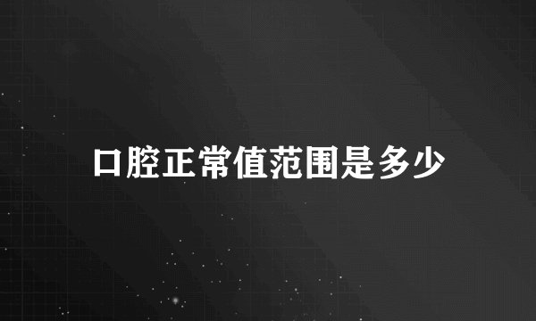 口腔正常值范围是多少