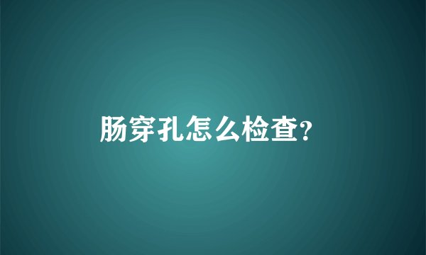 肠穿孔怎么检查?