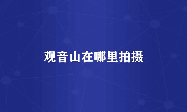 观音山在哪里拍摄
