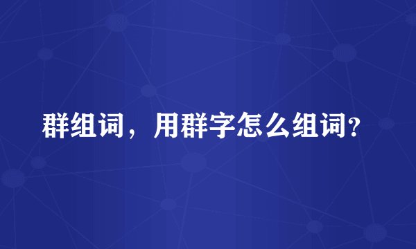 群组词，用群字怎么组词？