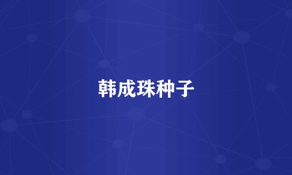 韩成珠种子