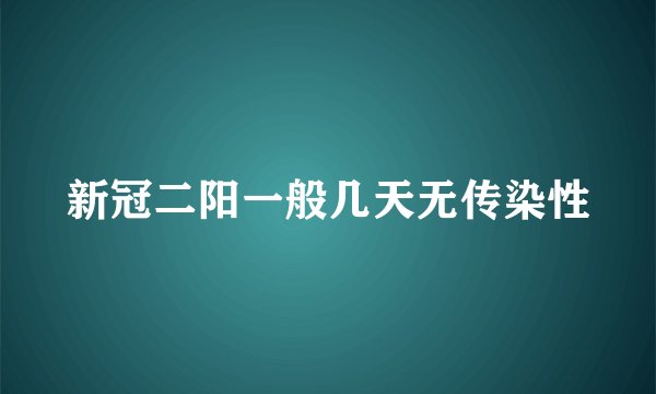 新冠二阳一般几天无传染性