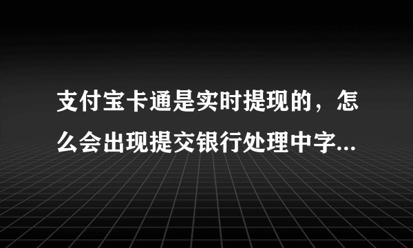 支付宝卡通是实时提现的，怎么会出现提交银行处理中字样....