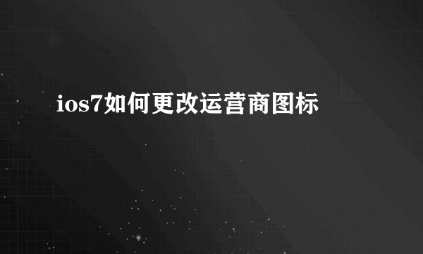 ios7如何更改运营商图标