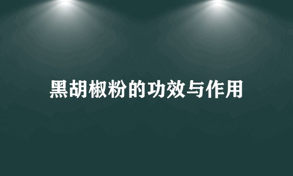黑胡椒粉的功效与作用