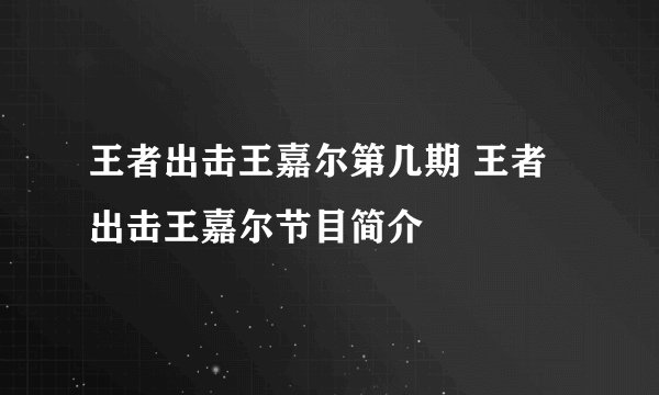 王者出击王嘉尔第几期 王者出击王嘉尔节目简介