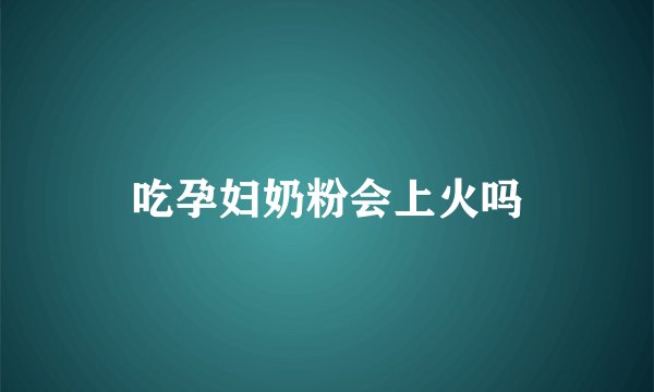 吃孕妇奶粉会上火吗