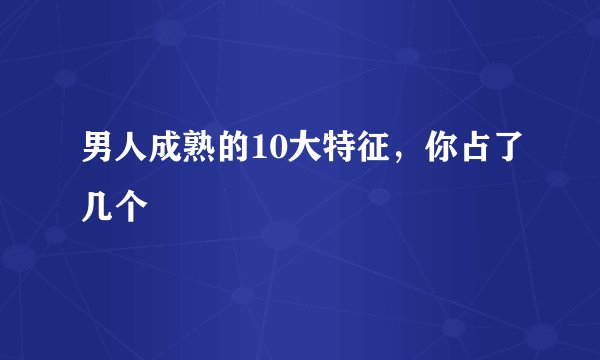 男人成熟的10大特征，你占了几个