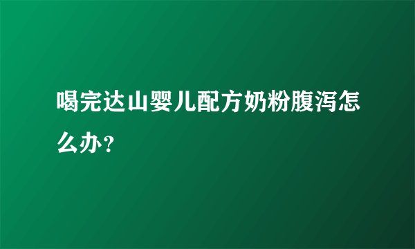 喝完达山婴儿配方奶粉腹泻怎么办？