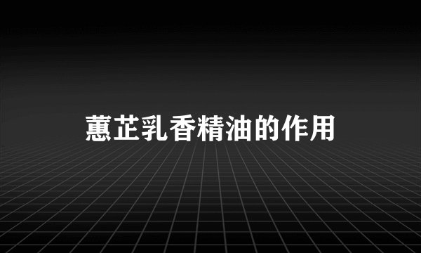 蕙芷乳香精油的作用