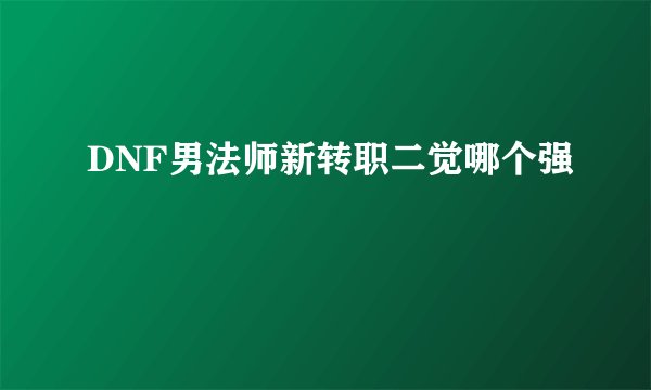 DNF男法师新转职二觉哪个强