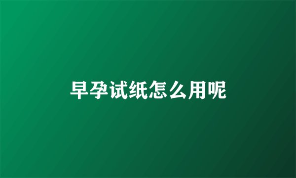 早孕试纸怎么用呢